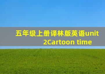 五年级上册译林版英语unit 2Cartoon time